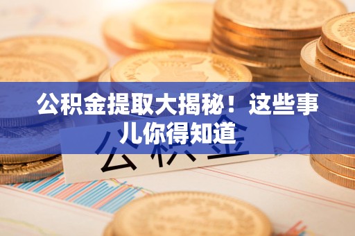 舒城公积金提取大揭秘！这些事儿你得知道