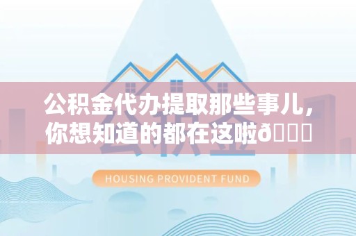 舒城公积金代办提取那些事儿，你想知道的都在这啦😉