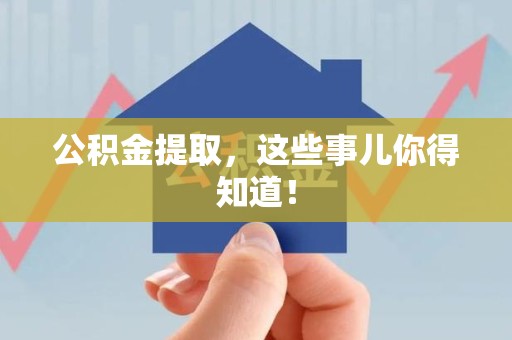 舒城公积金提取，这些事儿你得知道！