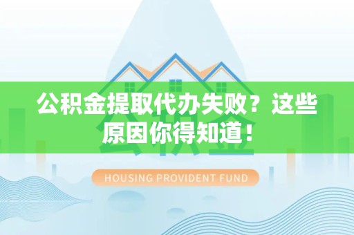 舒城公积金提取代办失败?这些原因你得知道! 舒城公积金提取代办失败?这些原因你得知道!