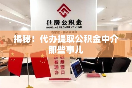 舒城揭秘！代办提取公积金中介那些事儿