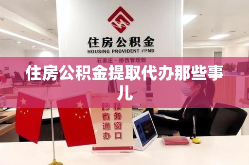 舒城住房公积金提取代办那些事儿